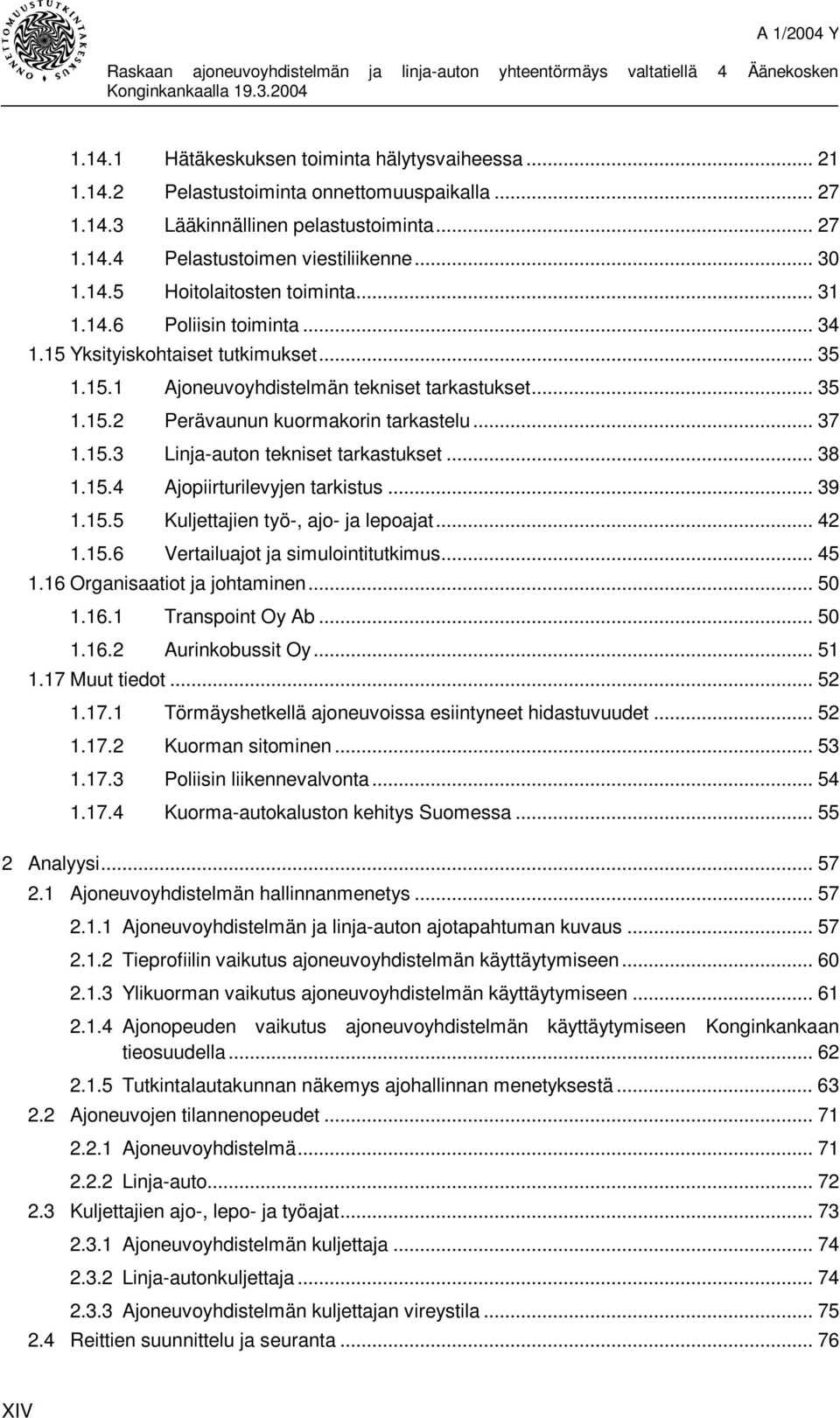 .. 38 1.15.4 Ajopiirturilevyjen tarkistus... 39 1.15.5 Kuljettajien työ-, ajo- ja lepoajat... 42 1.15.6 Vertailuajot ja simulointitutkimus... 45 1.16 Organisaatiot ja johtaminen... 50 1.16.1 Transpoint Oy Ab.