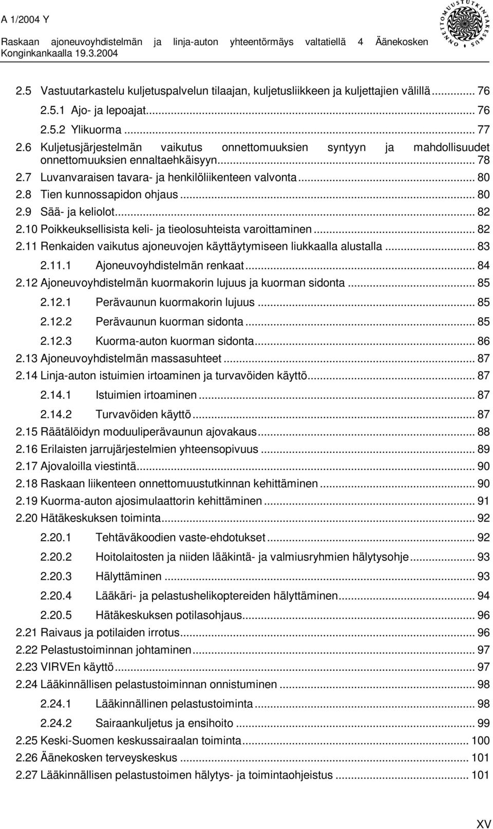 8 Tien kunnossapidon ohjaus... 80 2.9 Sää- ja keliolot... 82 2.10 Poikkeuksellisista keli- ja tieolosuhteista varoittaminen... 82 2.11 Renkaiden vaikutus ajoneuvojen käyttäytymiseen liukkaalla alustalla.