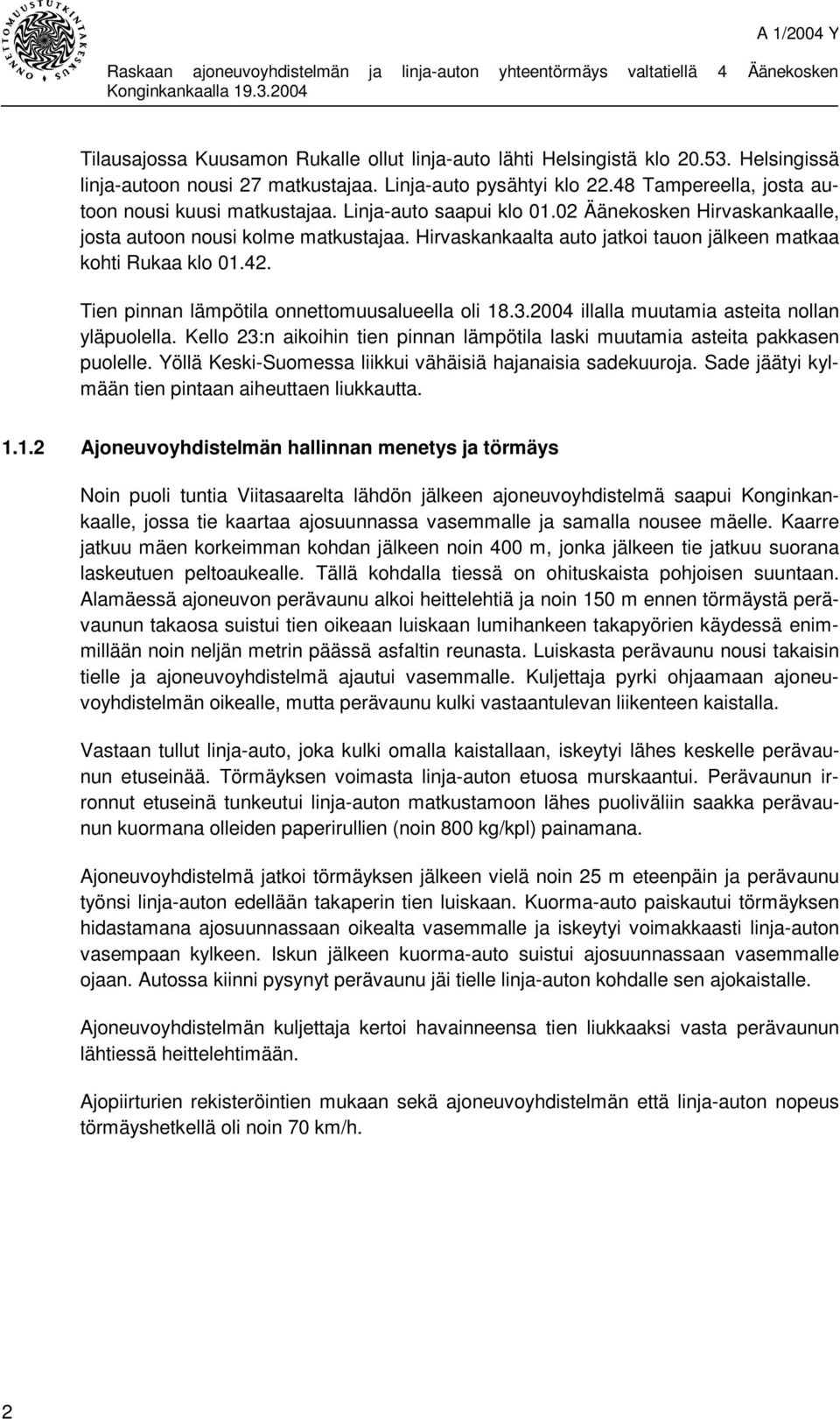 Hirvaskankaalta auto jatkoi tauon jälkeen matkaa kohti Rukaa klo 01.42. Tien pinnan lämpötila onnettomuusalueella oli 18.3.2004 illalla muutamia asteita nollan yläpuolella.