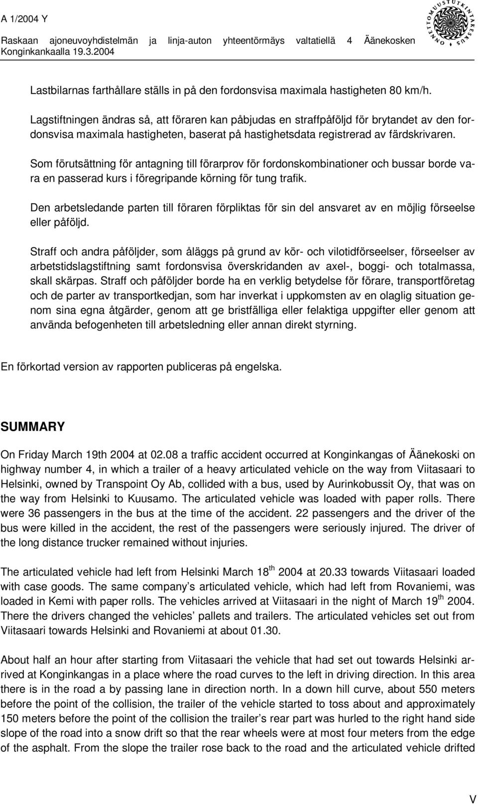 Som förutsättning för antagning till förarprov för fordonskombinationer och bussar borde vara en passerad kurs i föregripande körning för tung trafik.