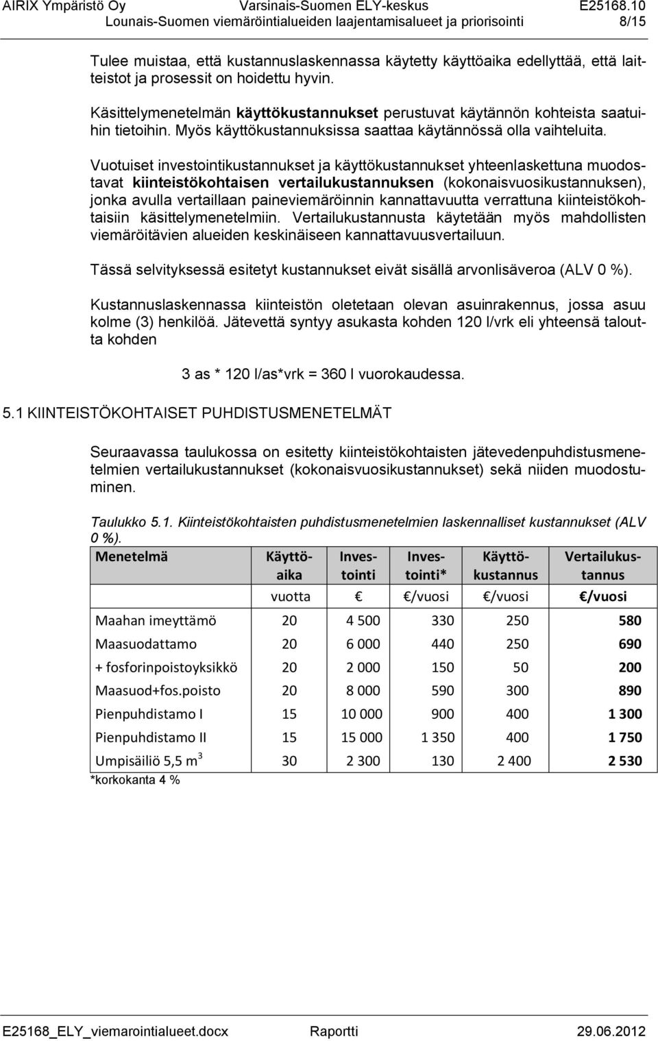 Vuotuiset investointikustannukset ja käyttökustannukset yhteenlaskettuna muodostavat kiinteistökohtaisen vertailukustannuksen (kokonaisvuosikustannuksen), jonka avulla vertaillaan paineviemäröinnin