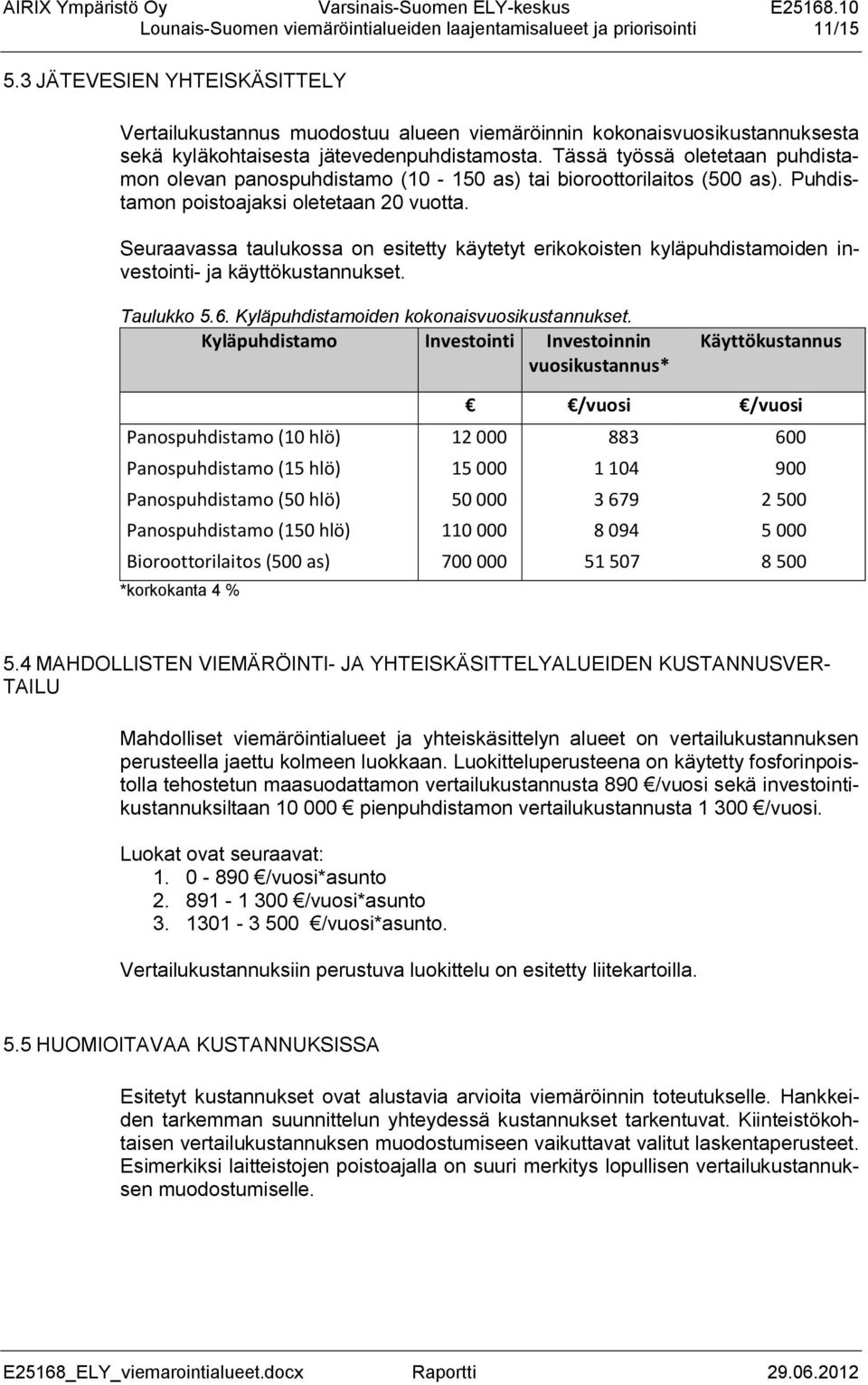 Tässä työssä oletetaan puhdistamon olevan panospuhdistamo (10-150 as) tai bioroottorilaitos (500 as). Puhdistamon poistoajaksi oletetaan 20 vuotta.