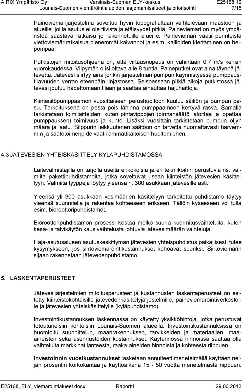 kallioiden kiertäminen on helpompaa. Putkistojen mitoitusohjeena on, että virtausnopeus on vähintään 0,7 m/s kerran vuorokaudessa. Viipymän olisi oltava alle 8 tuntia.