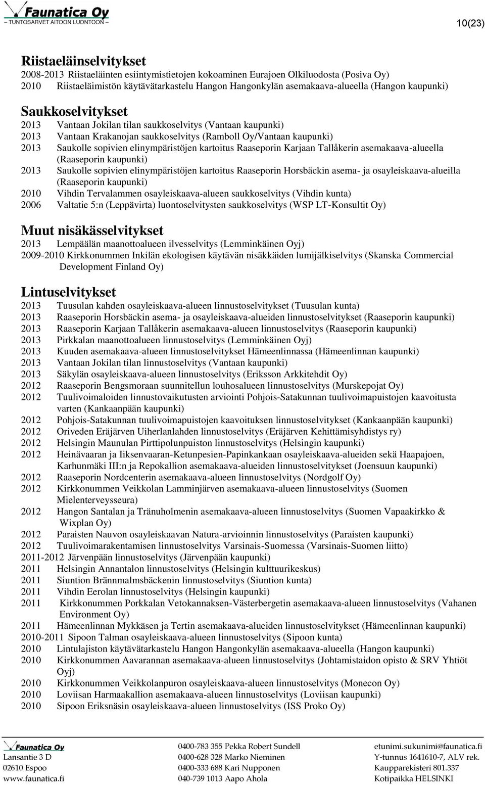Karjaan Tallåkerin asemakaava-alueella (Raaseporin 2013 Saukolle sopivien elinympäristöjen kartoitus Raaseporin Horsbäckin asema- ja osayleiskaava-alueilla (Raaseporin 2010 Vihdin Tervalammen