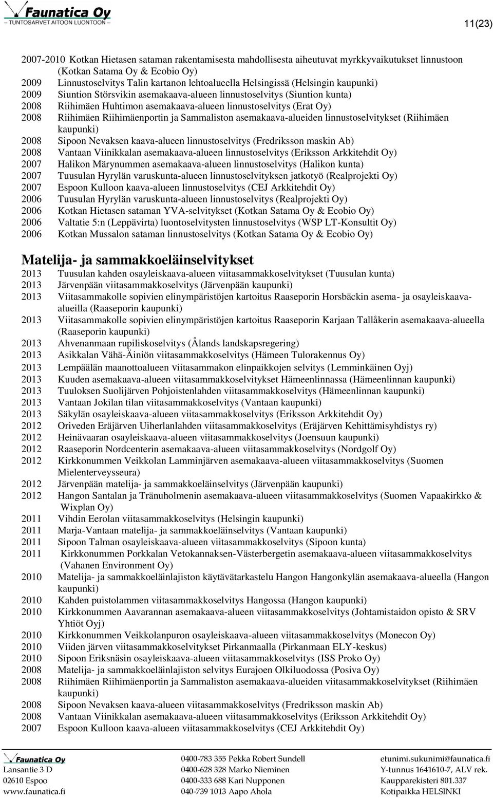 ja Sammaliston asemakaava-alueiden linnustoselvitykset (Riihimäen 2008 Sipoon Nevaksen kaava-alueen linnustoselvitys (Fredriksson maskin Ab) 2008 Vantaan Viinikkalan asemakaava-alueen
