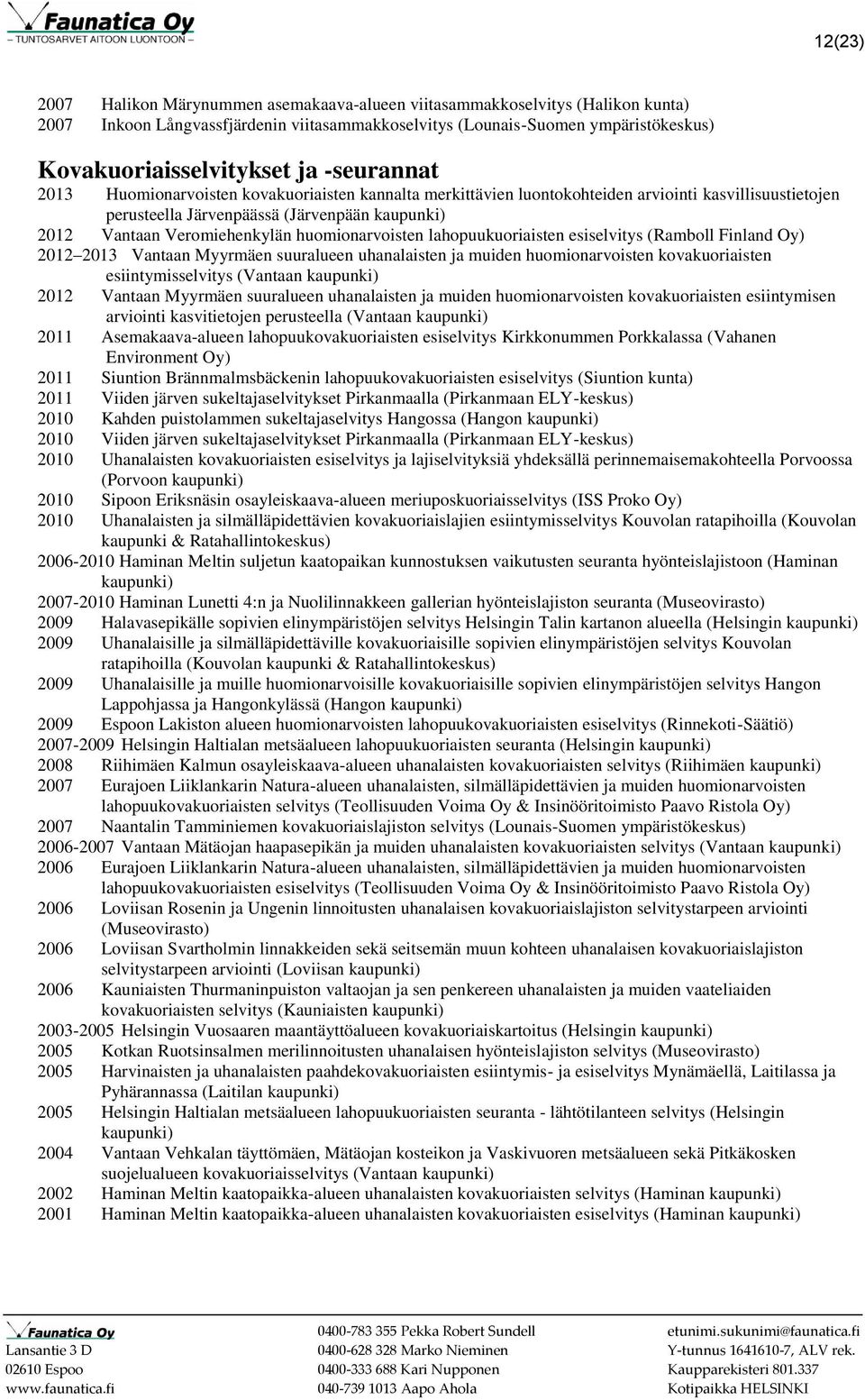lahopuukuoriaisten esiselvitys (Ramboll Finland Oy) 2012 2013 Vantaan Myyrmäen suuralueen uhanalaisten ja muiden huomionarvoisten kovakuoriaisten esiintymisselvitys (Vantaan 2012 Vantaan Myyrmäen