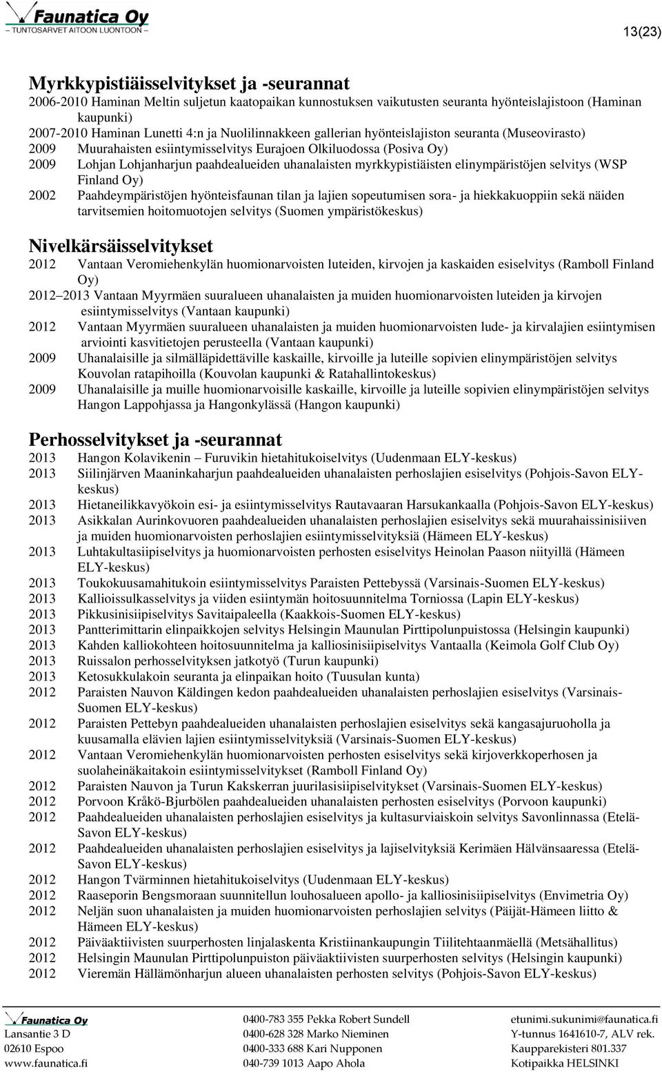 myrkkypistiäisten elinympäristöjen selvitys (WSP Finland Oy) 2002 Paahdeympäristöjen hyönteisfaunan tilan ja lajien sopeutumisen sora- ja hiekkakuoppiin sekä näiden tarvitsemien hoitomuotojen