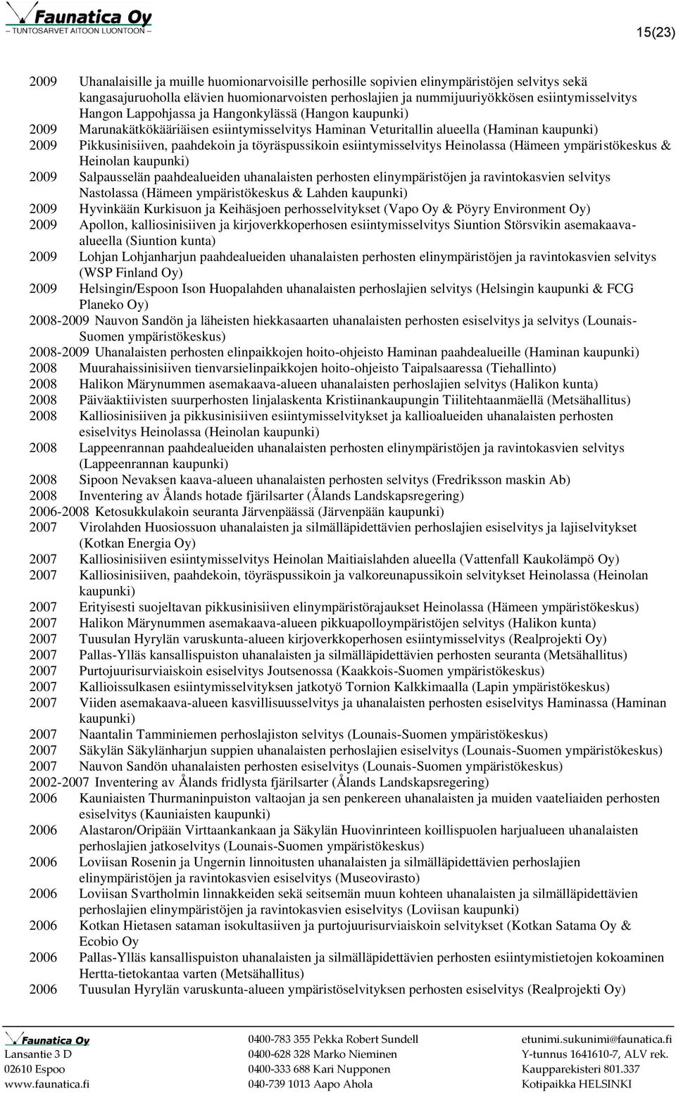 esiintymisselvitys Heinolassa (Hämeen ympäristökeskus & Heinolan 2009 Salpausselän paahdealueiden uhanalaisten perhosten elinympäristöjen ja ravintokasvien selvitys Nastolassa (Hämeen ympäristökeskus