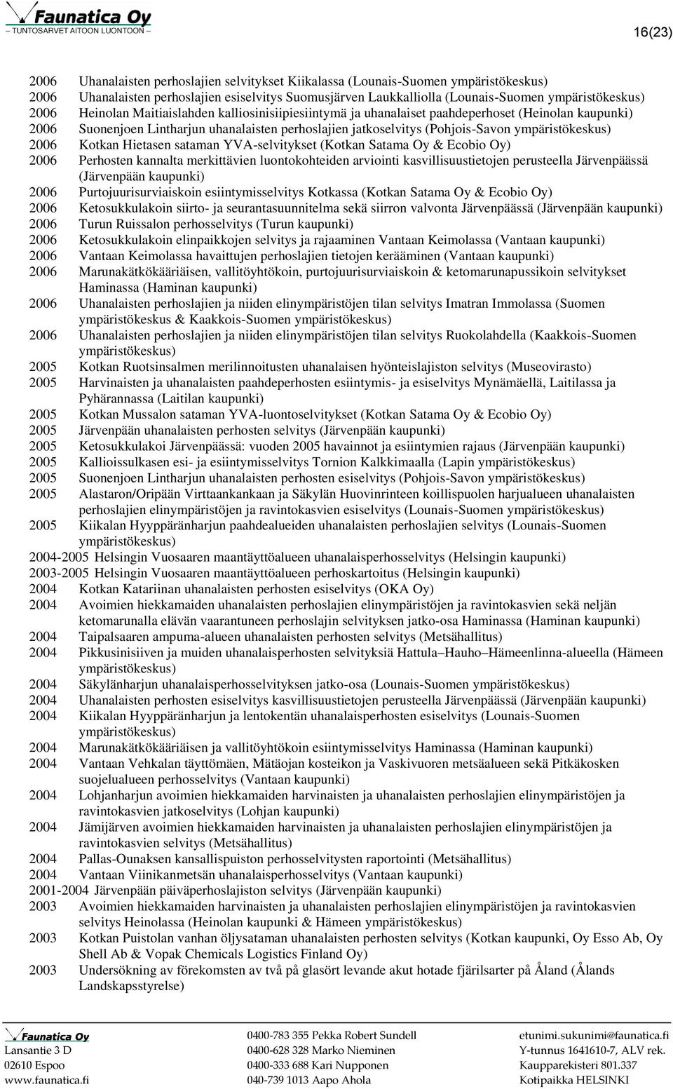 Satama Oy & Ecobio Oy) 2006 Perhosten kannalta merkittävien luontokohteiden arviointi kasvillisuustietojen perusteella Järvenpäässä (Järvenpään 2006 Purtojuurisurviaiskoin esiintymisselvitys Kotkassa