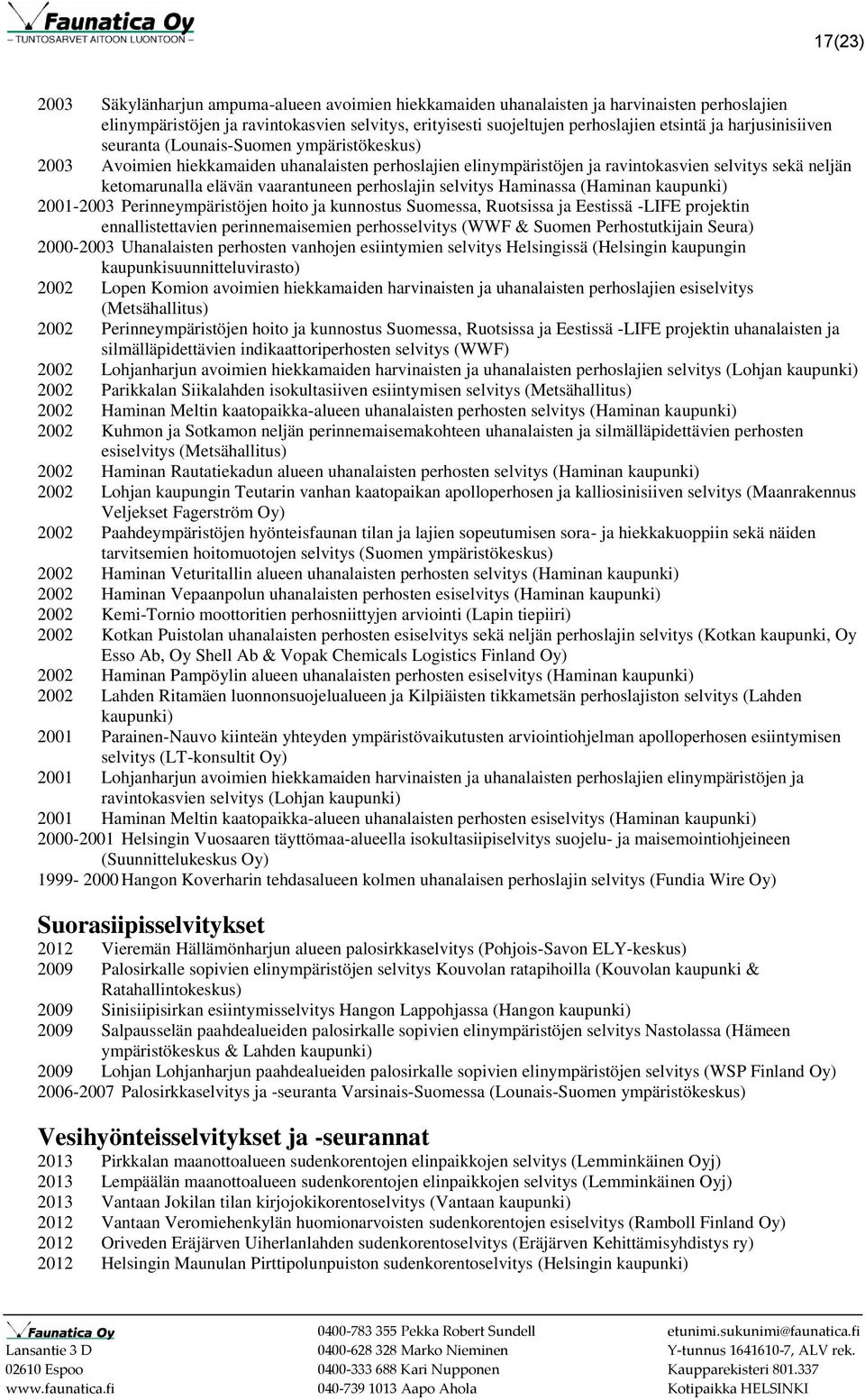 selvitys Haminassa (Haminan 2001-2003 Perinneympäristöjen hoito ja kunnostus Suomessa, Ruotsissa ja Eestissä -LIFE projektin ennallistettavien perinnemaisemien perhosselvitys (WWF & Suomen