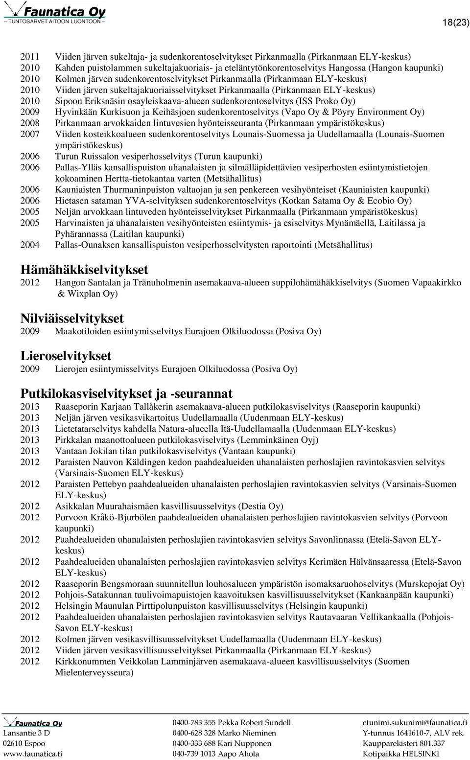 osayleiskaava-alueen sudenkorentoselvitys (ISS Proko Oy) 2009 Hyvinkään Kurkisuon ja Keihäsjoen sudenkorentoselvitys (Vapo Oy & Pöyry Environment Oy) 2008 Pirkanmaan arvokkaiden lintuvesien