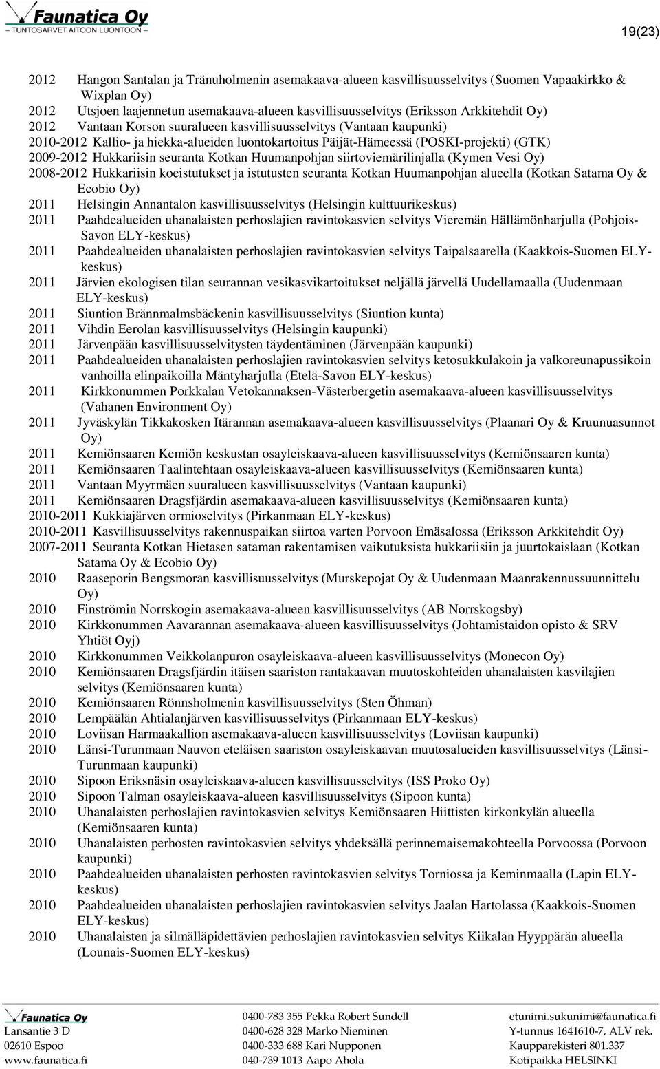 Kotkan Huumanpohjan siirtoviemärilinjalla (Kymen Vesi Oy) 2008-2012 Hukkariisin koeistutukset ja istutusten seuranta Kotkan Huumanpohjan alueella (Kotkan Satama Oy & Ecobio Oy) 2011 Helsingin