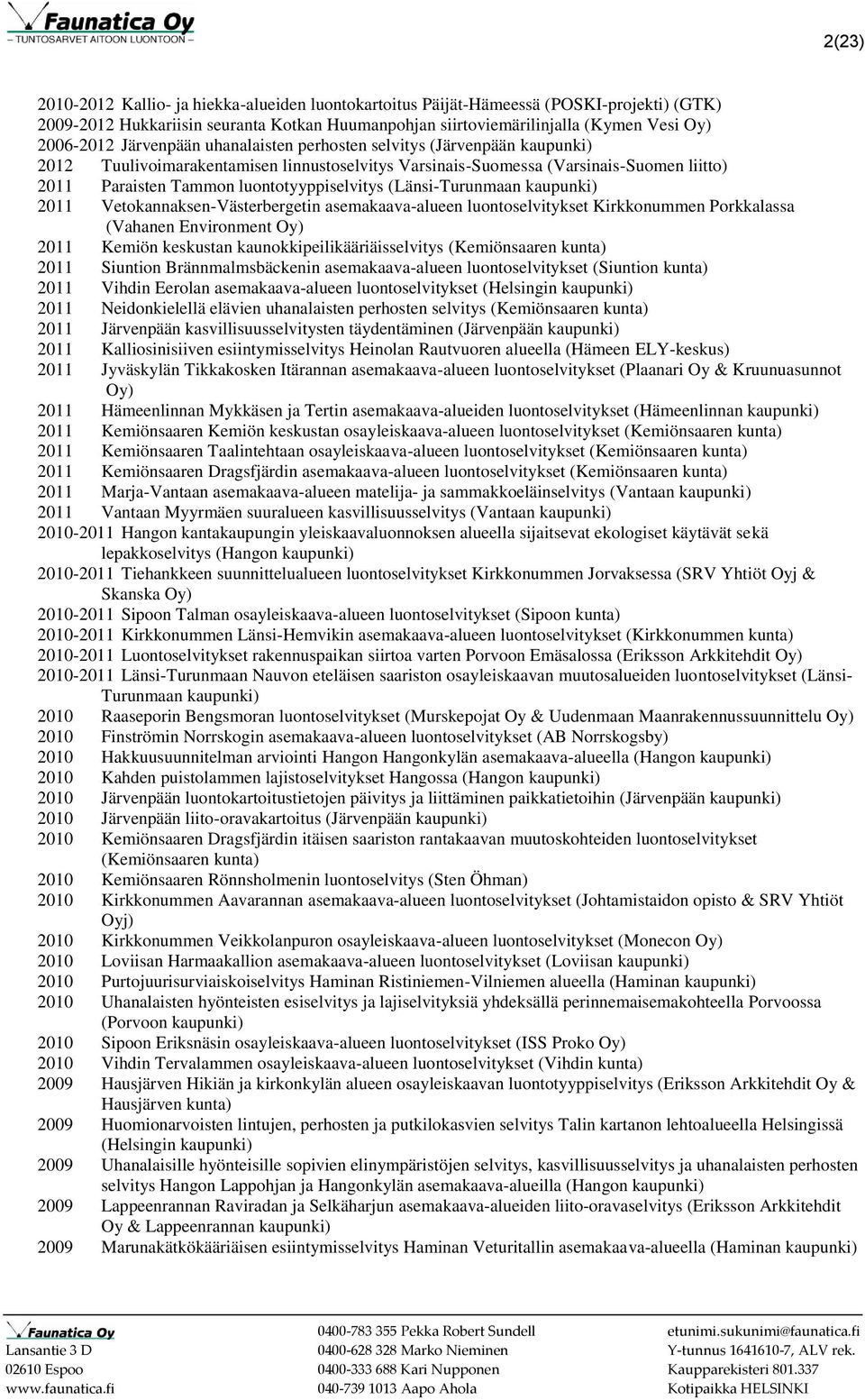 (Länsi-Turunmaan 2011 Vetokannaksen-Västerbergetin asemakaava-alueen luontoselvitykset Kirkkonummen Porkkalassa (Vahanen Environment Oy) 2011 Kemiön keskustan kaunokkipeilikääriäisselvitys