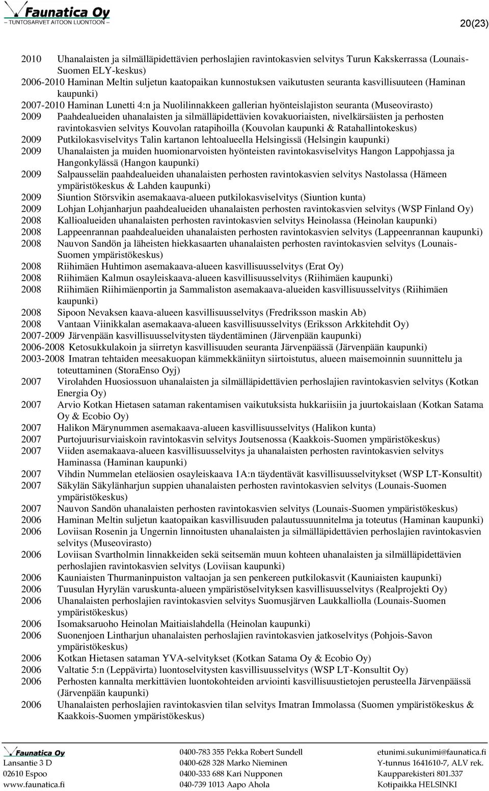 silmälläpidettävien kovakuoriaisten, nivelkärsäisten ja perhosten ravintokasvien selvitys Kouvolan ratapihoilla (Kouvolan kaupunki & Ratahallintokeskus) 2009 Putkilokasviselvitys Talin kartanon