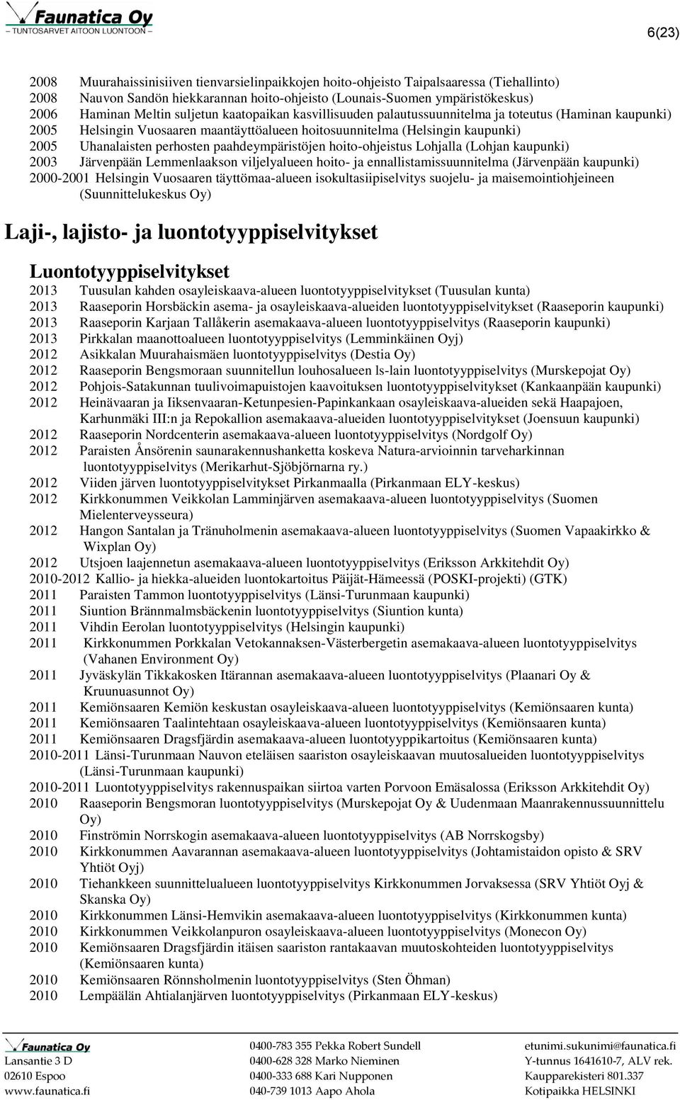 hoito-ohjeistus Lohjalla (Lohjan 2003 Järvenpään Lemmenlaakson viljelyalueen hoito- ja ennallistamissuunnitelma (Järvenpään 2000-2001 Helsingin Vuosaaren täyttömaa-alueen isokultasiipiselvitys