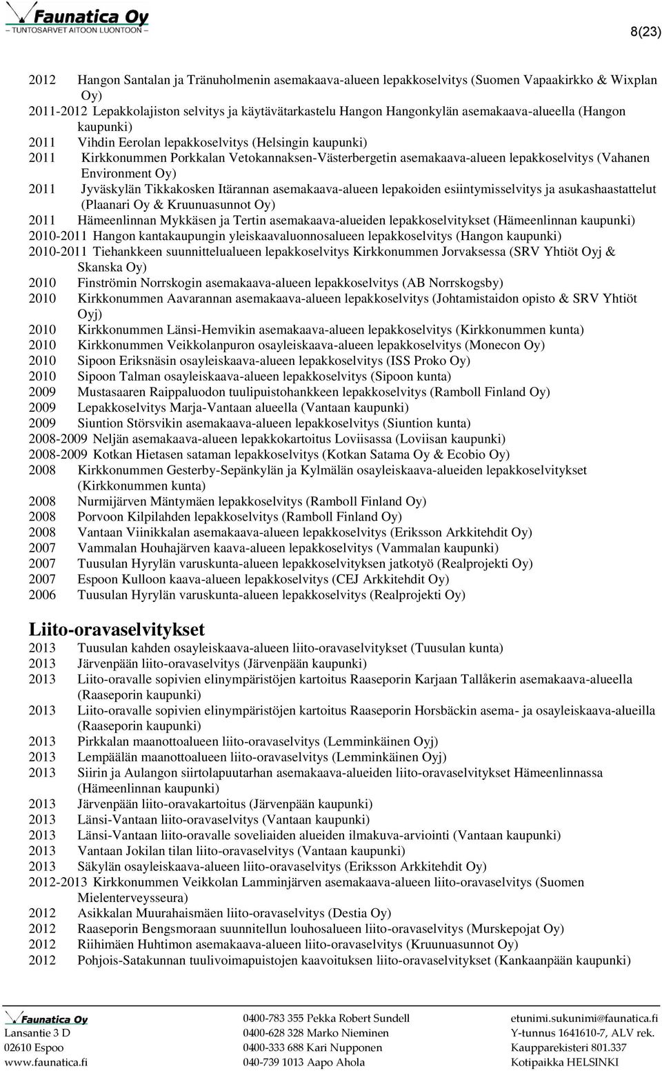 Jyväskylän Tikkakosken Itärannan asemakaava-alueen lepakoiden esiintymisselvitys ja asukashaastattelut (Plaanari Oy & Kruunuasunnot Oy) 2011 Hämeenlinnan Mykkäsen ja Tertin asemakaava-alueiden