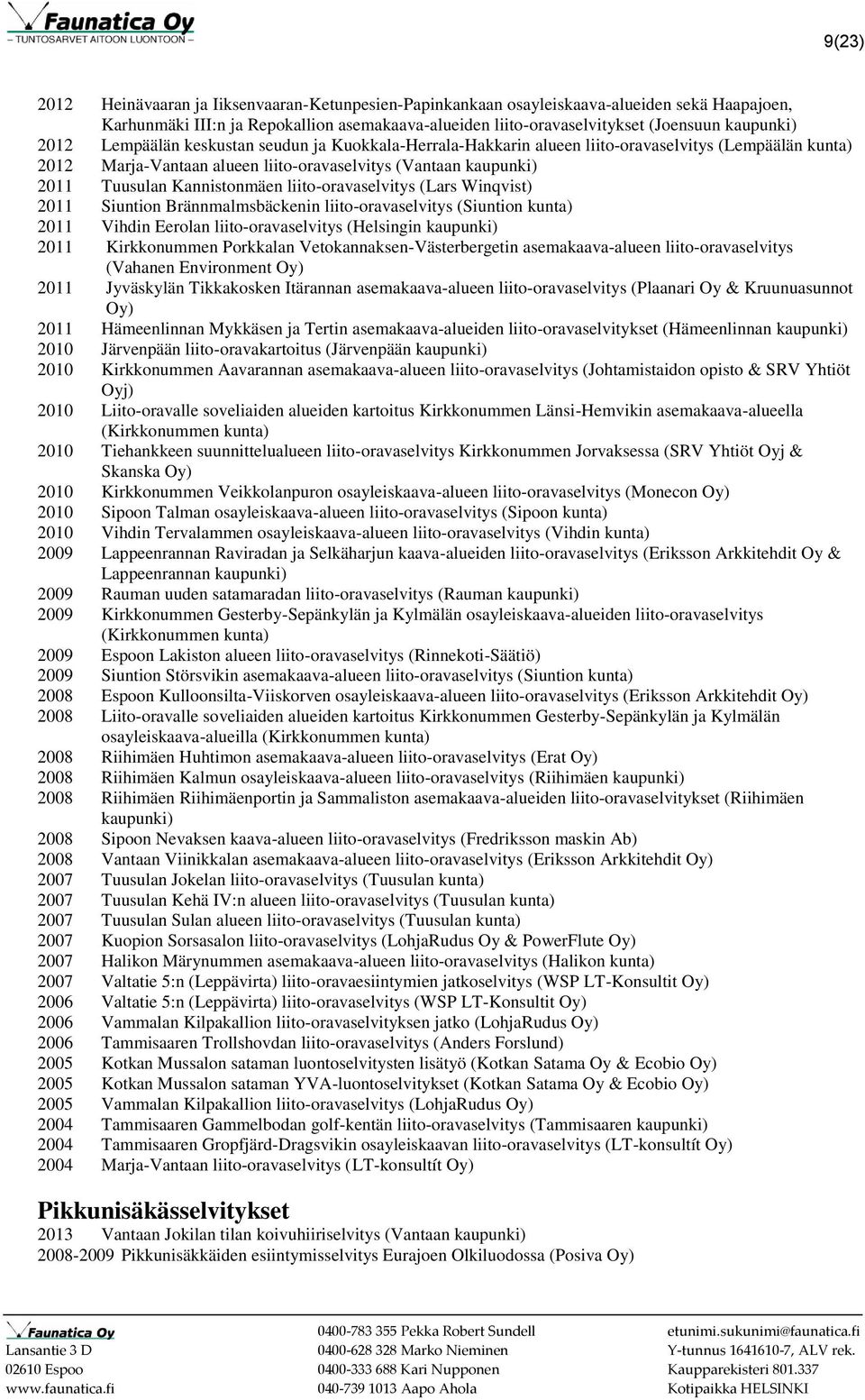 liito-oravaselvitys (Lars Winqvist) 2011 Siuntion Brännmalmsbäckenin liito-oravaselvitys (Siuntion kunta) 2011 Vihdin Eerolan liito-oravaselvitys (Helsingin 2011 Kirkkonummen Porkkalan