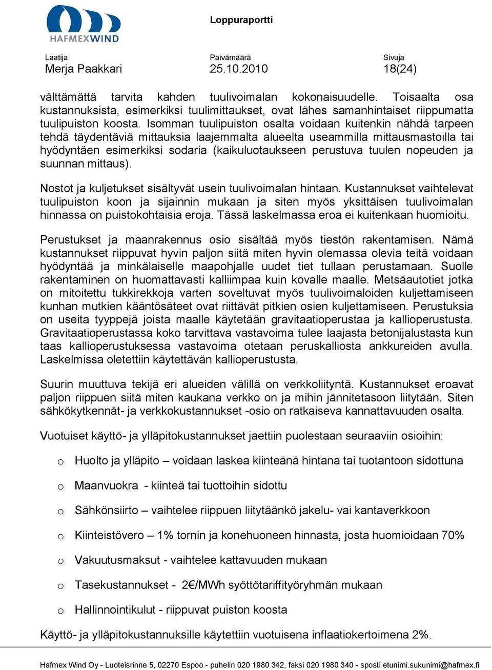 Isomman tuulipuiston osalta voidaan kuitenkin nähdä tarpeen tehdä täydentäviä mittauksia laajemmalta alueelta useammilla mittausmastoilla tai hyödyntäen esimerkiksi sodaria (kaikuluotaukseen