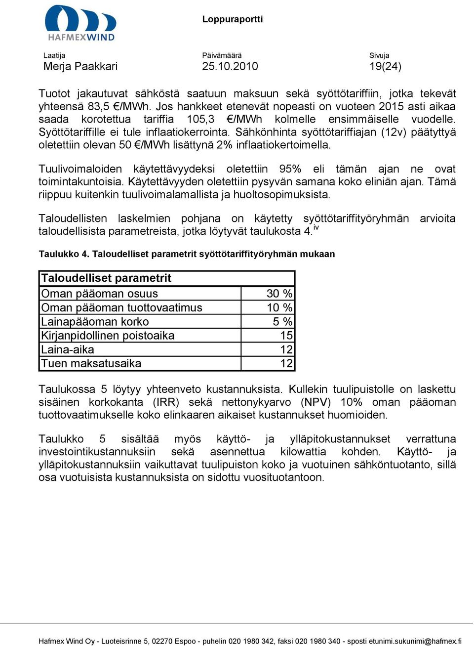 Sähkönhinta syöttötariffiajan (12v) päätyttyä oletettiin olevan 50 /MWh lisättynä 2% inflaatiokertoimella. Tuulivoimaloiden käytettävyydeksi oletettiin 95% eli tämän ajan ne ovat toimintakuntoisia.