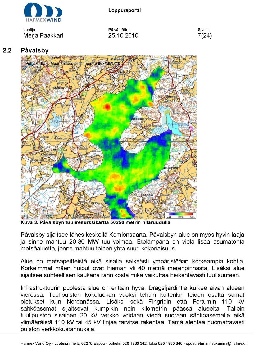 Etelämpänä on vielä lisää asumatonta metsäaluetta, jonne mahtuu toinen yhtä suuri kokonaisuus. Alue on metsäpeitteistä eikä sisällä selkeästi ympäristöään korkeampia kohtia.