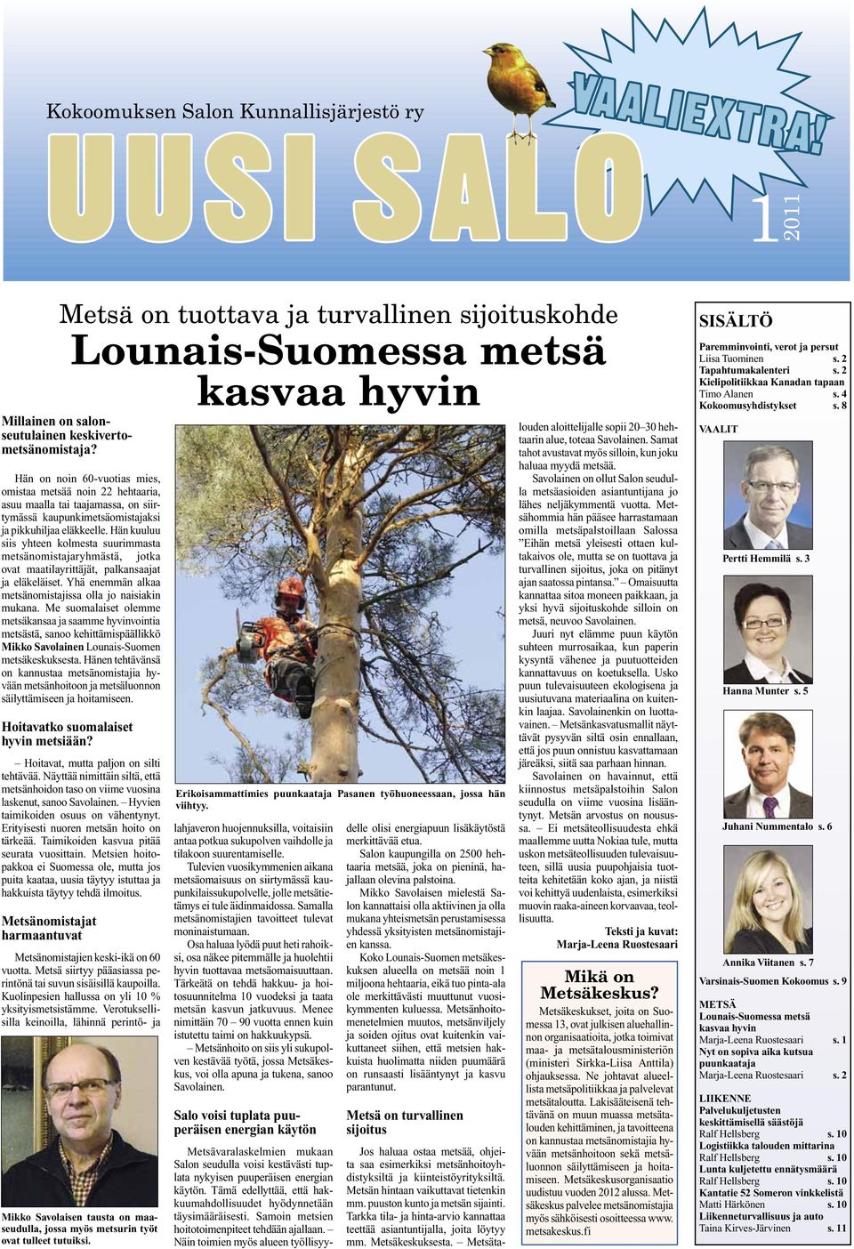 Hän kuuluu siis yhteen kolmesta suurimmasta metsänomistajaryhmästä, jotka ovat maatilayrittäjät, palkansaajat ja eläkeläiset. Yhä enemmän alkaa metsänomistajissa olla jo naisiakin mukana.