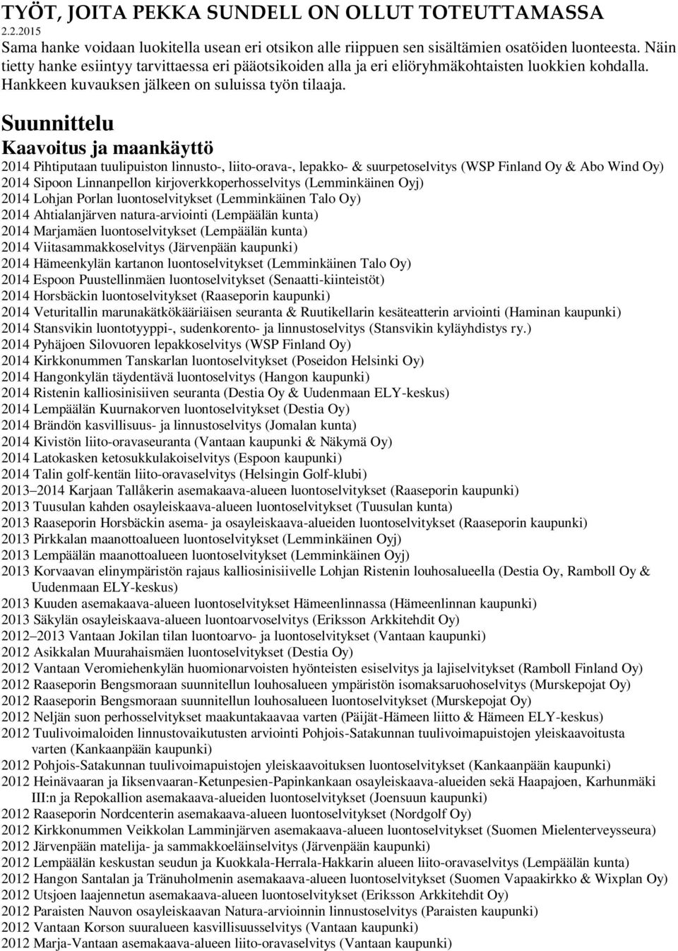 Suunnittelu Kaavoitus ja maankäyttö 2014 Pihtiputaan tuulipuiston linnusto-, liito-orava-, lepakko- & suurpetoselvitys (WSP Finland Oy & Abo Wind Oy) 2014 Sipoon Linnanpellon