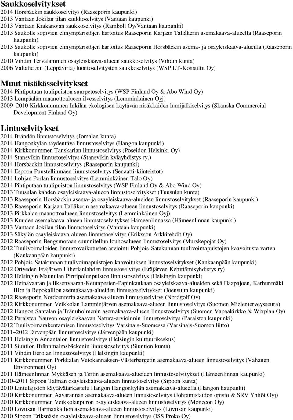 (Raaseporin 2010 Vihdin Tervalammen osayleiskaava-alueen saukkoselvitys (Vihdin kunta) 2006 Valtatie 5:n (Leppävirta) luontoselvitysten saukkoselvitys (WSP LT-Konsultit Oy) Muut nisäkässelvitykset