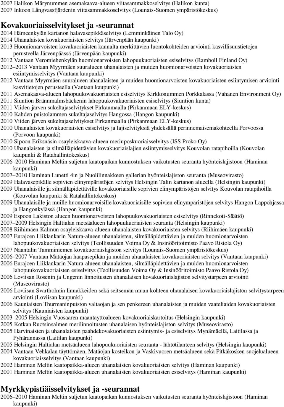 luontokohteiden arviointi kasvillisuustietojen perusteella Järvenpäässä (Järvenpään 2012 Vantaan Veromiehenkylän huomionarvoisten lahopuukuoriaisten esiselvitys (Ramboll Finland Oy) 2012 2013 Vantaan