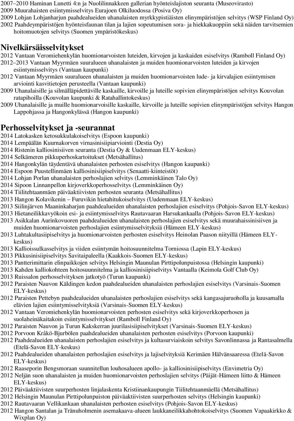 tarvitsemien hoitomuotojen selvitys (Suomen ympäristökeskus) Nivelkärsäisselvitykset 2012 Vantaan Veromiehenkylän huomionarvoisten luteiden, kirvojen ja kaskaiden esiselvitys (Ramboll Finland Oy)