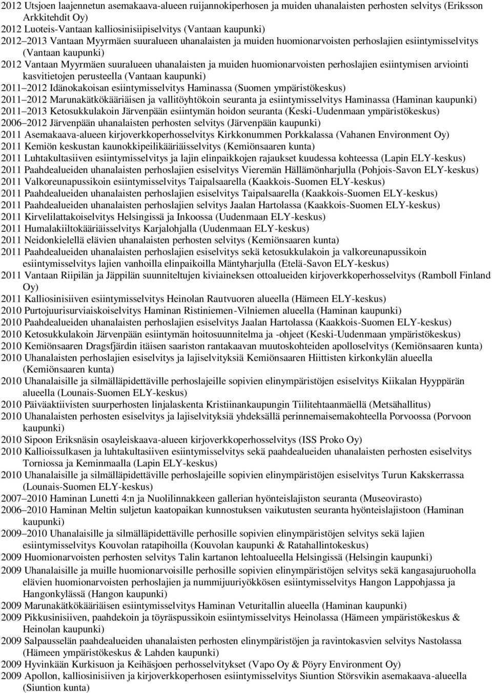esiintymisen arviointi kasvitietojen perusteella (Vantaan 2011 2012 Idänokakoisan esiintymisselvitys Haminassa (Suomen ympäristökeskus) 2011 2012 Marunakätkökääriäisen ja vallitöyhtökoin seuranta ja