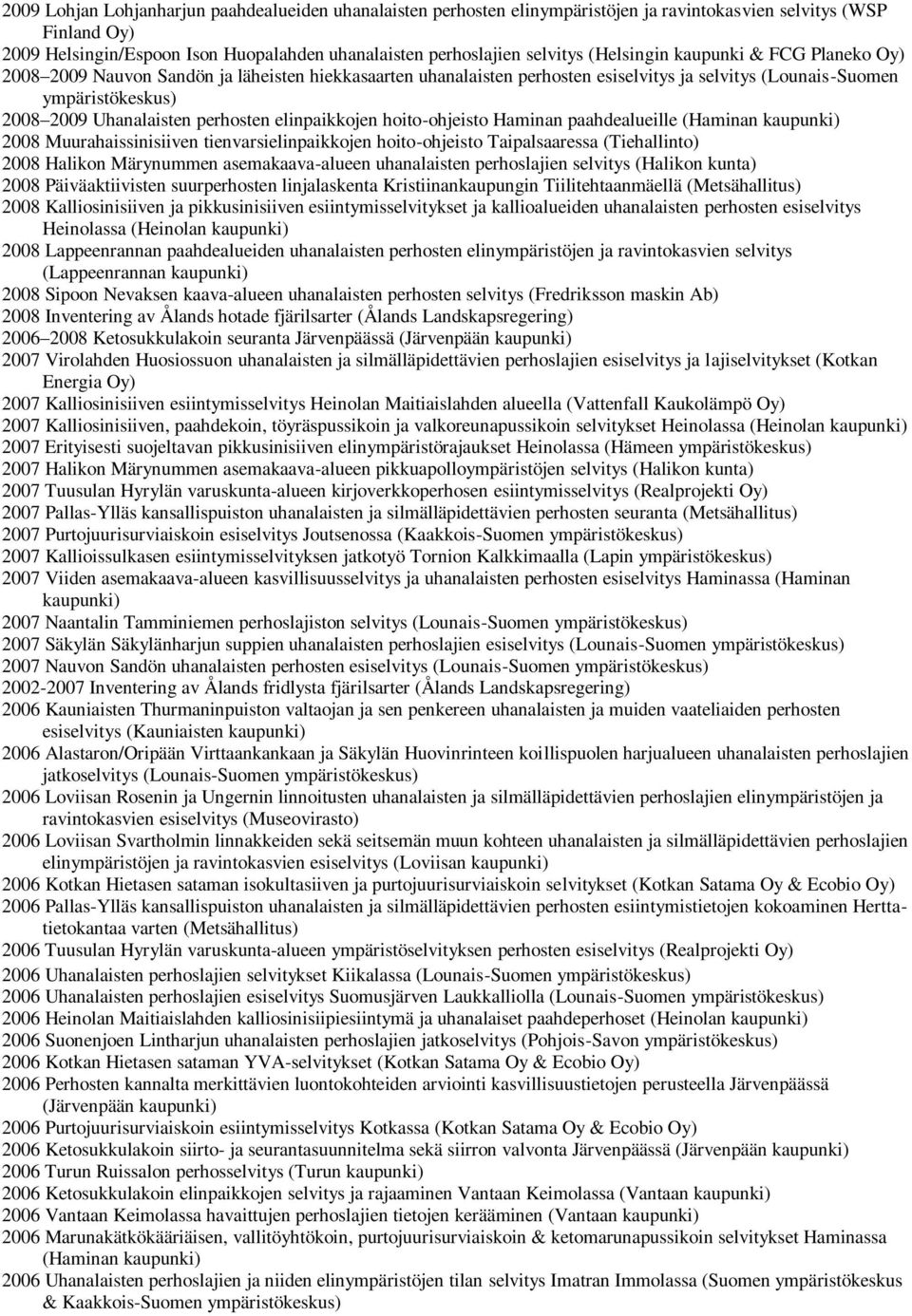 perhosten elinpaikkojen hoito-ohjeisto Haminan paahdealueille (Haminan 2008 Muurahaissinisiiven tienvarsielinpaikkojen hoito-ohjeisto Taipalsaaressa (Tiehallinto) 2008 Halikon Märynummen