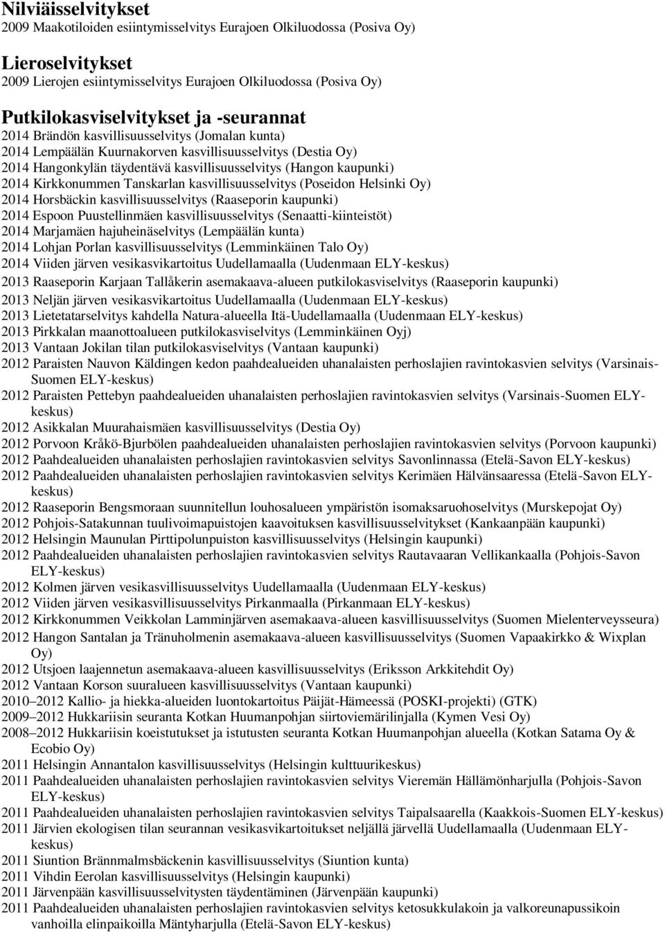 Tanskarlan kasvillisuusselvitys (Poseidon Helsinki Oy) 2014 Horsbäckin kasvillisuusselvitys (Raaseporin 2014 Espoon Puustellinmäen kasvillisuusselvitys (Senaatti-kiinteistöt) 2014 Marjamäen