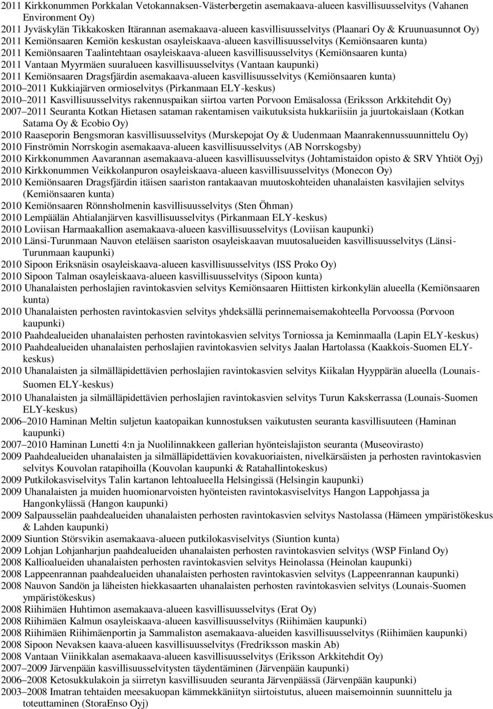 kasvillisuusselvitys (Kemiönsaaren kunta) 2011 Vantaan Myyrmäen suuralueen kasvillisuusselvitys (Vantaan 2011 Kemiönsaaren Dragsfjärdin asemakaava-alueen kasvillisuusselvitys (Kemiönsaaren kunta)