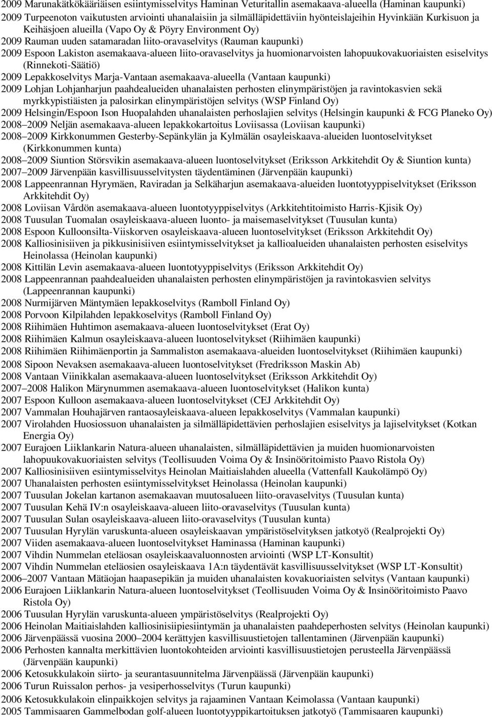 huomionarvoisten lahopuukovakuoriaisten esiselvitys (Rinnekoti-Säätiö) 2009 Lepakkoselvitys Marja-Vantaan asemakaava-alueella (Vantaan 2009 Lohjan Lohjanharjun paahdealueiden uhanalaisten perhosten