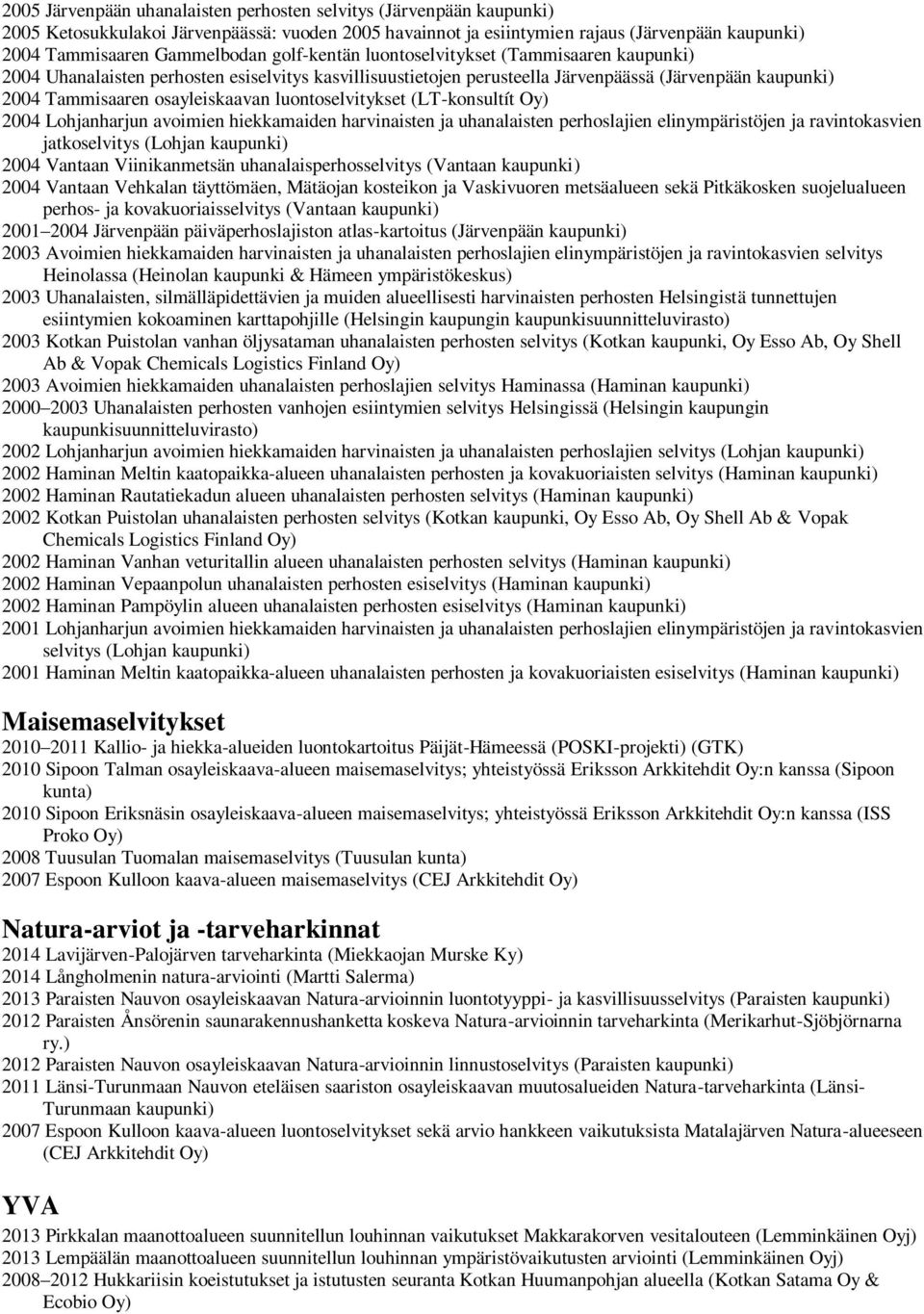 2004 Lohjanharjun avoimien hiekkamaiden harvinaisten ja uhanalaisten perhoslajien elinympäristöjen ja ravintokasvien jatkoselvitys (Lohjan 2004 Vantaan Viinikanmetsän uhanalaisperhosselvitys (Vantaan