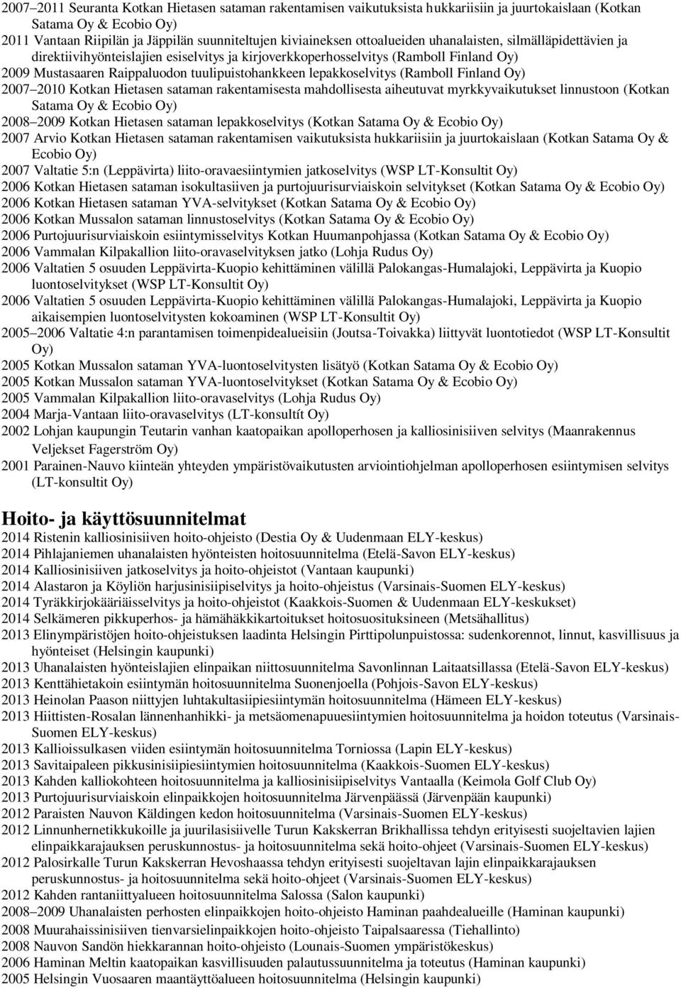 lepakkoselvitys (Ramboll Finland Oy) 2007 2010 Kotkan Hietasen sataman rakentamisesta mahdollisesta aiheutuvat myrkkyvaikutukset linnustoon (Kotkan Satama Oy & Ecobio Oy) 2008 2009 Kotkan Hietasen
