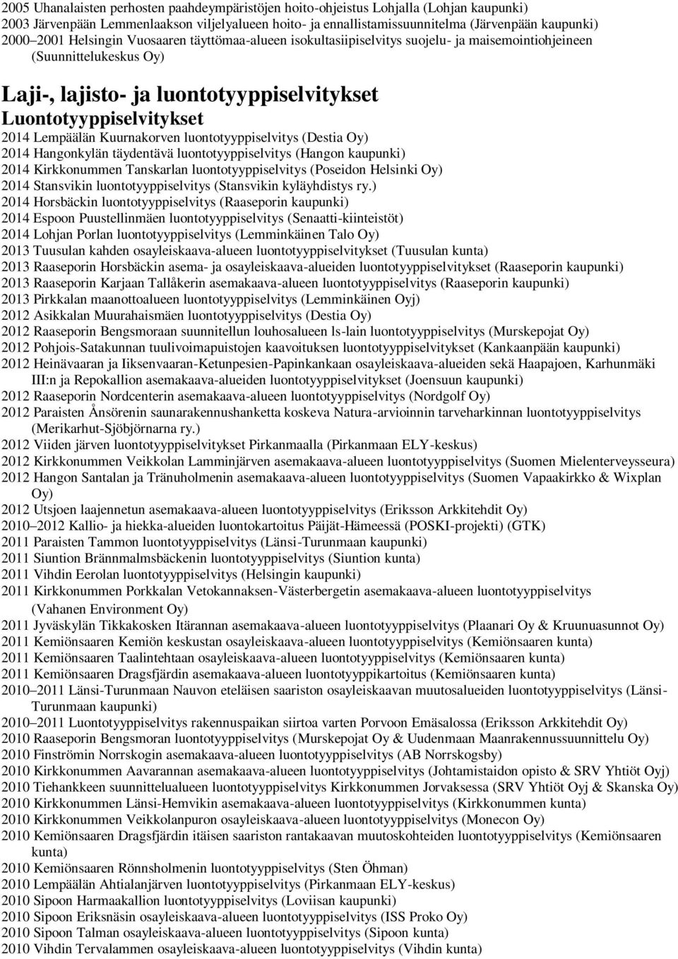 luontotyyppiselvitys (Destia Oy) 2014 Hangonkylän täydentävä luontotyyppiselvitys (Hangon 2014 Kirkkonummen Tanskarlan luontotyyppiselvitys (Poseidon Helsinki Oy) 2014 Stansvikin luontotyyppiselvitys