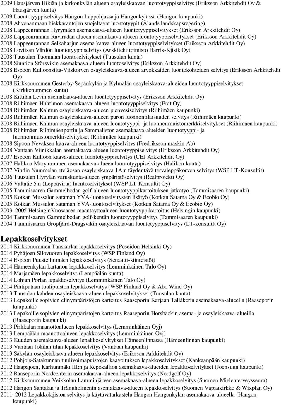 Raviradan alueen asemakaava-alueen luontotyyppiselvitykset (Eriksson Arkkitehdit Oy) 2008 Lappeenrannan Selkäharjun asema kaava-alueen luontotyyppiselvitykset (Eriksson Arkkitehdit Oy) 2008 Loviisan