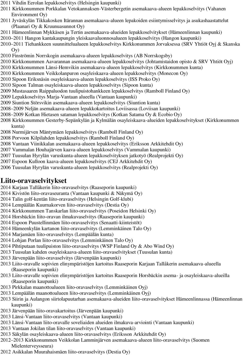 (Hämeenlinnan 2010 2011 Hangon kantakaupungin yleiskaavaluonnosalueen lepakkoselvitys (Hangon 2010 2011 Tiehankkeen suunnittelualueen lepakkoselvitys Kirkkonummen Jorvaksessa (SRV Yhtiöt Oyj &