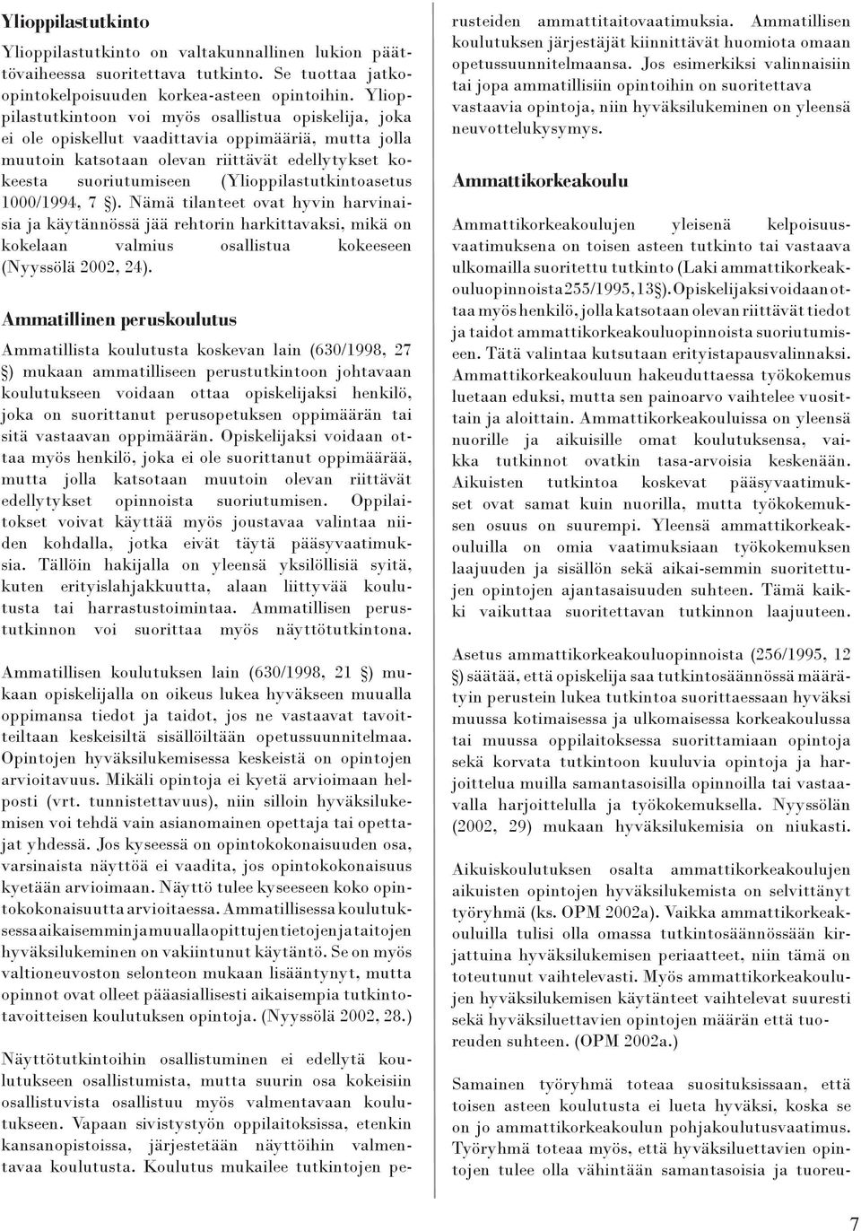 (Ylioppilastutkintoasetus 1000/1994, 7 ). Nämä tilanteet ovat hyvin harvinaisia ja käytännössä jää rehtorin harkittavaksi, mikä on kokelaan valmius osallistua kokeeseen (Nyyssölä 2002, 24).