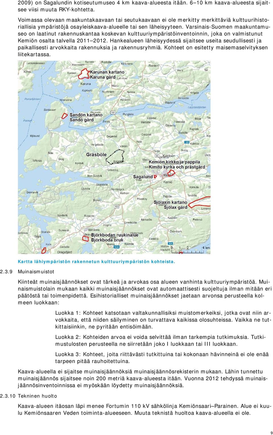 Varsinais-Suomen maakuntamuseo on laatinut rakennuskantaa koskevan kulttuuriympäristöinventoinnin, joka on valmistunut Kemiön osalta talvella 2011 2012.