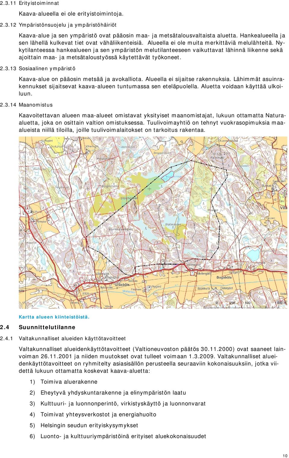 Nykytilanteessa hankealueen ja sen ympäristön melutilanteeseen vaikuttavat lähinnä liikenne sekä ajoittain maa- ja metsätaloustyössä käytettävät työkoneet. 2.3.