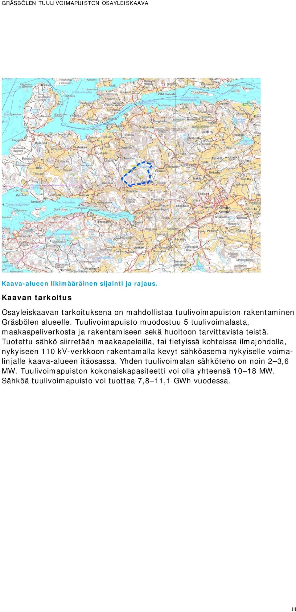 Tuulivoimapuisto muodostuu 5 tuulivoimalasta, maakaapeliverkosta ja rakentamiseen sekä huoltoon tarvittavista teistä.