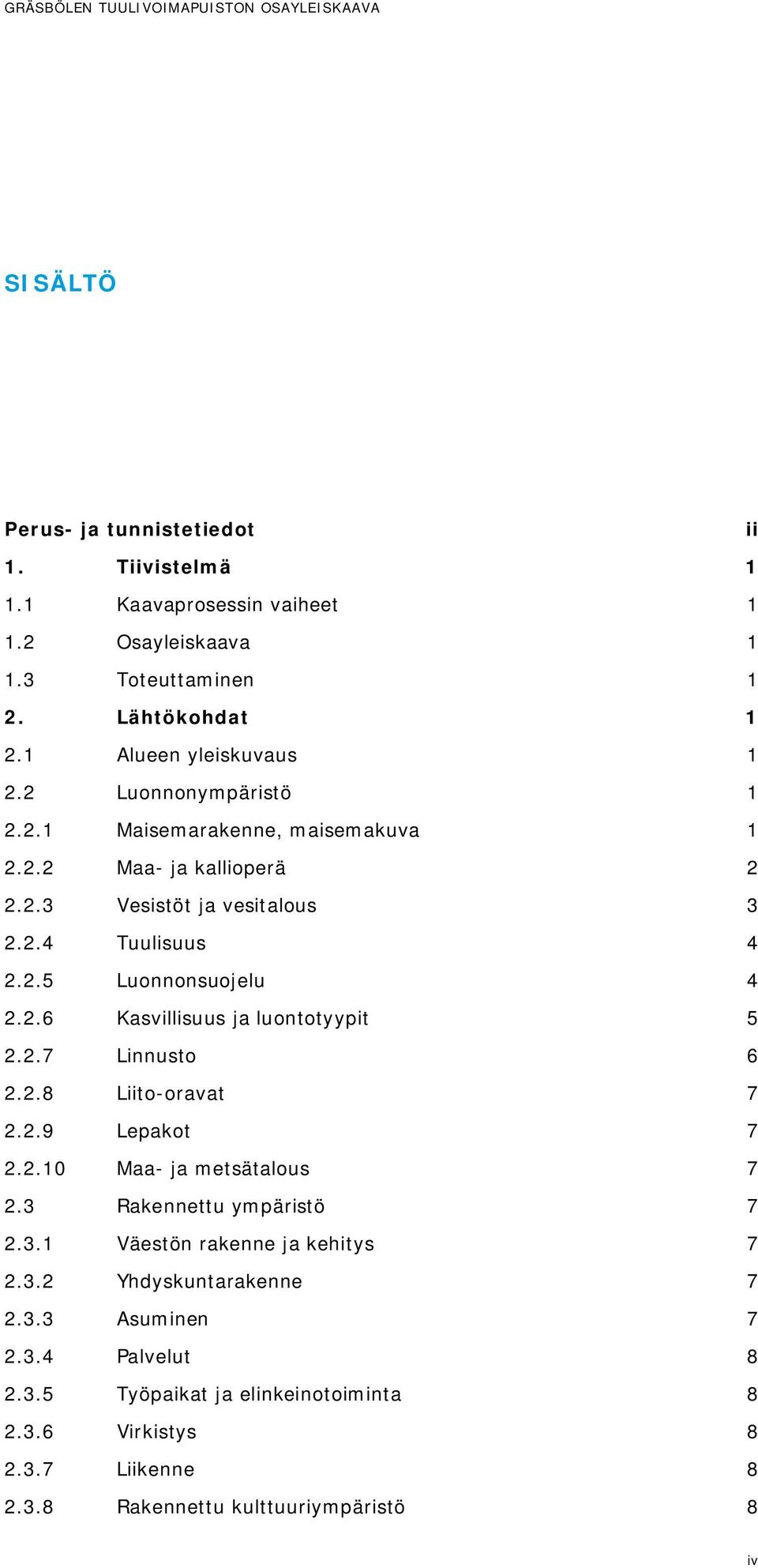 2.6 Kasvillisuus ja luontotyypit 5 2.2.7 Linnusto 6 2.2.8 Liito-oravat 7 2.2.9 Lepakot 7 2.2.10 Maa- ja metsätalous 7 2.3 Rakennettu ympäristö 7 2.3.1 Väestön rakenne ja kehitys 7 2.