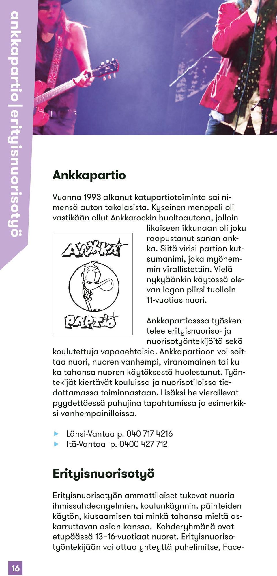 Erityisnuorisotyöntekijään voi ottaa yhteyttä puhelimitse, Faceankkapartio erityisnuorisotyö Ankkapartio Vuonna 1993 alkanut katupartiotoiminta sai nimensä auton takalasista.