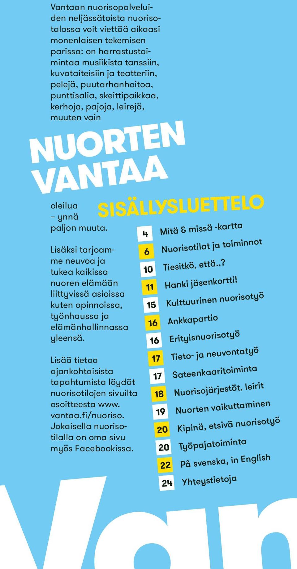 Lisäksi tarjoamme neuvoa ja tukea kaikissa nuoren elämään liittyvissä asioissa kuten opinnoissa, työnhaussa ja elämänhallinnassa yleensä.