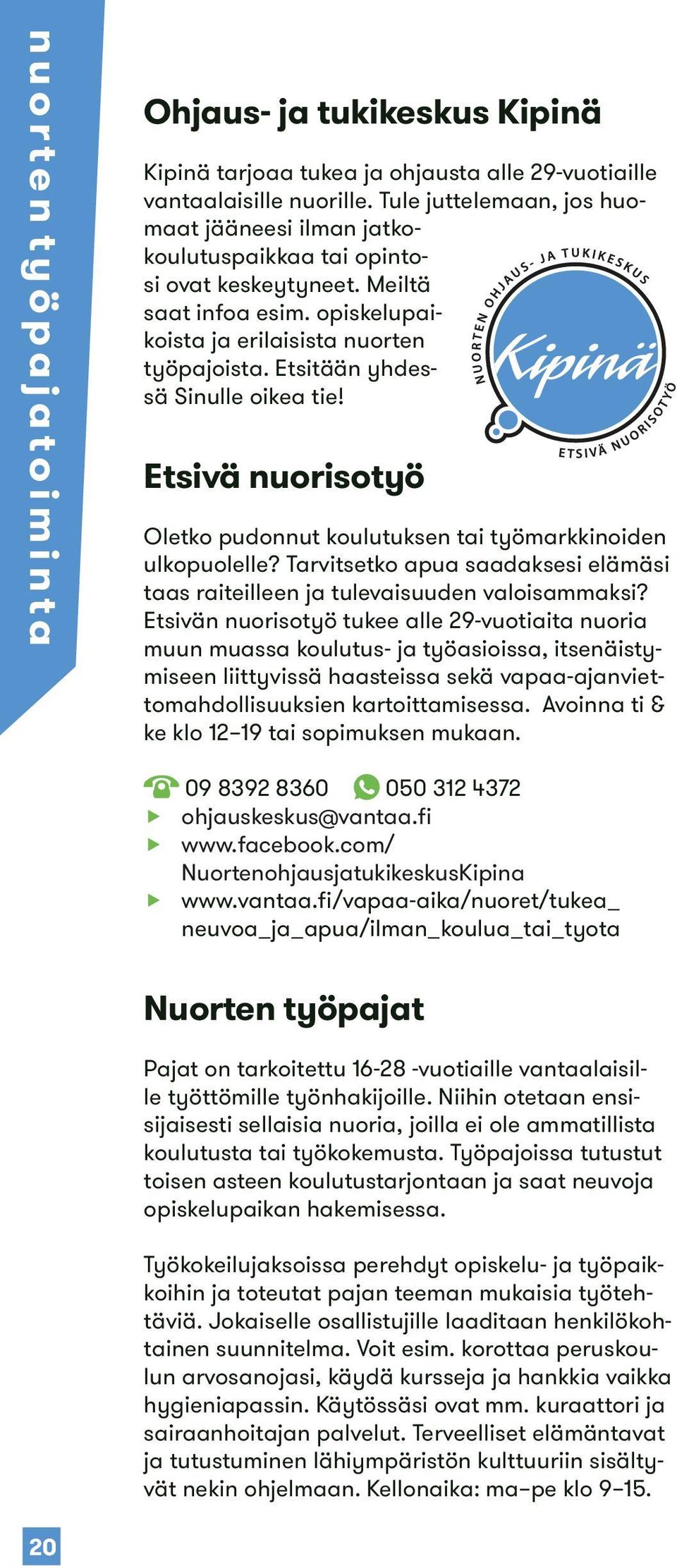 Etsitään yhdessä Sinulle oikea tie! Etsivä nuorisotyö Oletko pudonnut koulutuksen tai työmarkkinoiden ulkopuolelle? Tarvitsetko apua saadaksesi elämäsi taas raiteilleen ja tulevaisuuden valoisammaksi?