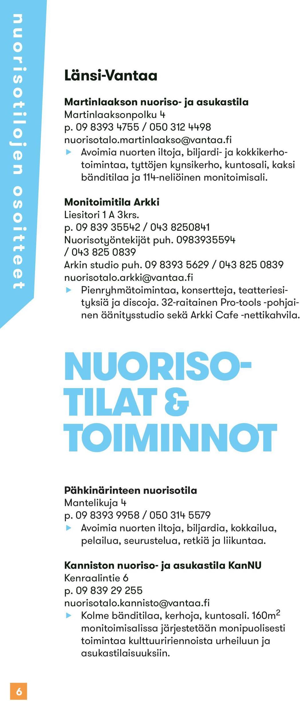 09 839 35542 / 043 8250841 Nuorisotyöntekijät puh. 0983935594 / 043 825 0839 Arkin studio puh. 09 8393 5629 / 043 825 0839 nuorisotalo.arkki@vantaa.