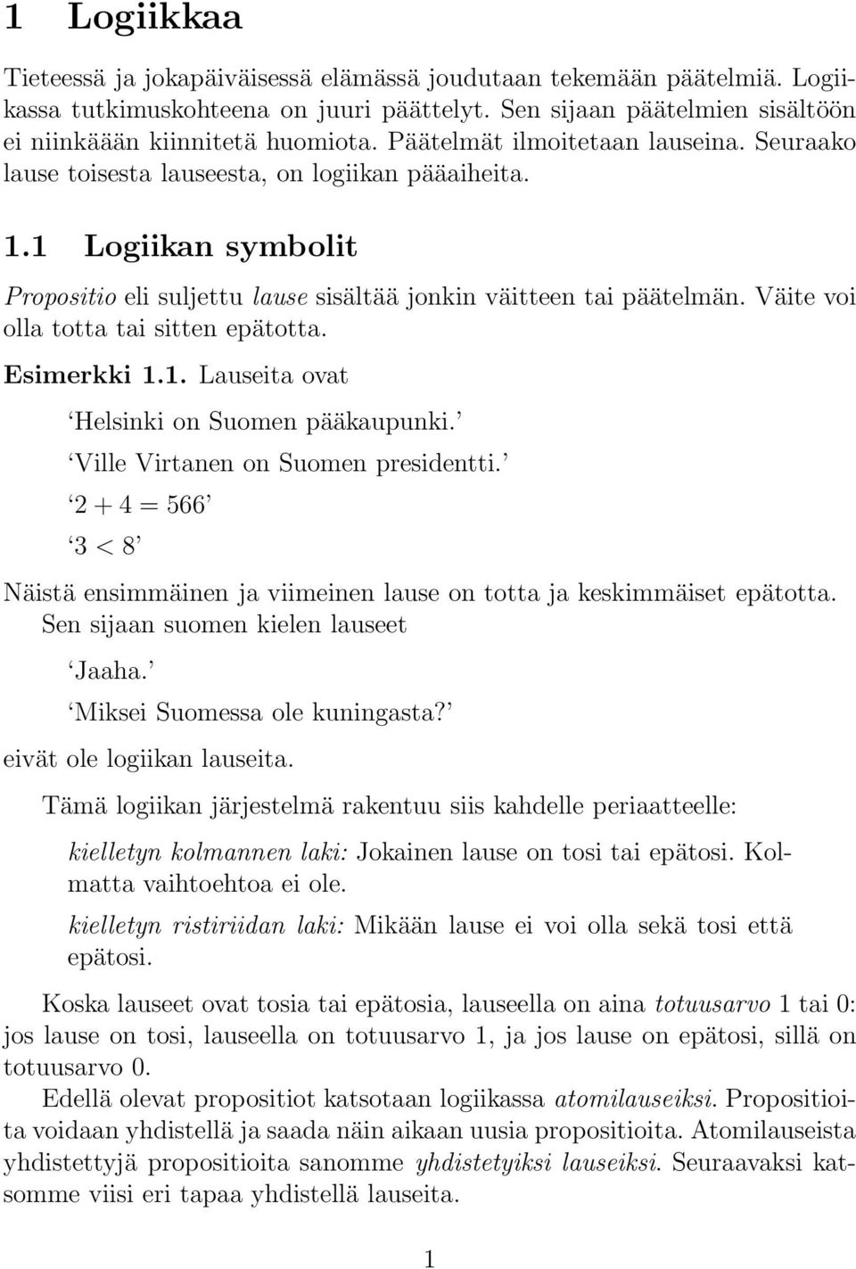 Väite voi olla totta tai sitten epätotta. Esimerkki 1.1. Lauseita ovat Helsinki on Suomen pääkaupunki. Ville Virtanen on Suomen presidentti.