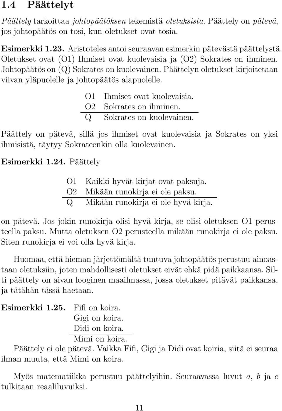 Päättelyn oletukset kirjoitetaan viivan yläpuolelle ja johtopäätös alapuolelle. O1 Ihmiset ovat kuolevaisia. O2 Sokrates on ihminen. Q Sokrates on kuolevainen.